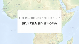 Come organizzare un viaggio in Eritrea ed Etiopia