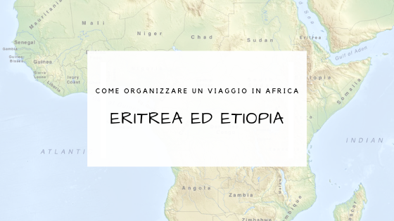 Come organizzare un viaggio in Africa: Eritrea ed Etiopia